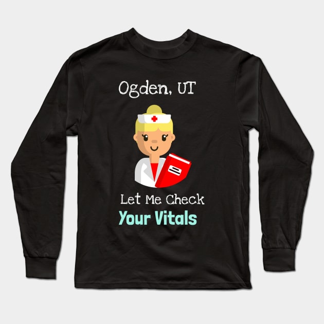 Ogden, Utah Let Me Check Your Vitals Long Sleeve T-Shirt by Be Yourself Tees